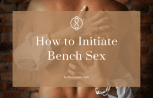 How to Initiate Bench Sex